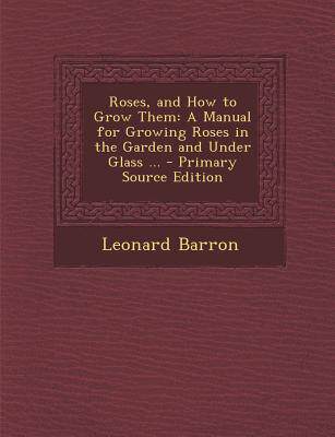 how to grow them: a manual for growing roses in the garden and