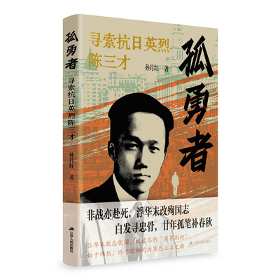 孤勇者：寻索抗日英烈陈三才 孙月红著 位卑未敢忘忧国，被遗忘的“商界荆轲”； 始于偶然、终于信仰的为英烈正名之路