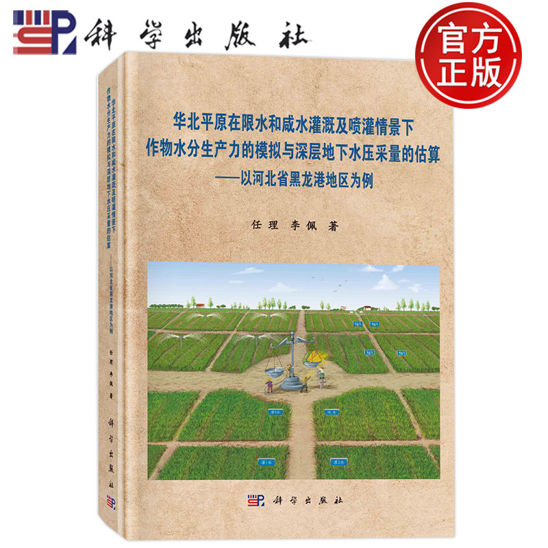 华北平原在限水和咸水灌溉及喷灌情景下作物水分生产力的模拟与深层地下水压采量的估算：以河北省黑龙港地区为例 科学出版社