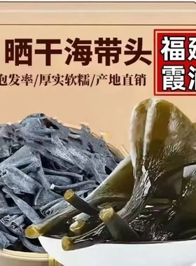 福建霞浦日晒干海带头10倍泡发干货特产特厚级正宗无沙煲汤优质