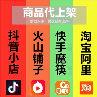代上架抖音小店产品快手魔筷星选火山铺子商品发布淘宝网店传多多