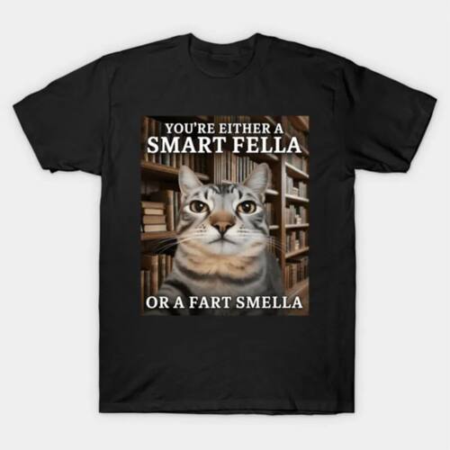 You're Either a Smart Fella or a Fart Smella Cat T-shirt For
