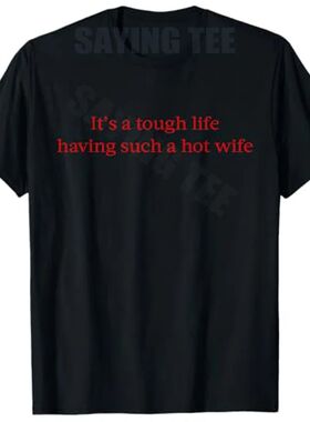It’s A Tough Life Having Such A Hot Wife Funny Quotes T-Shi