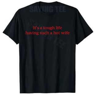 It’s A Tough Life Having Such A Hot Wife Funny Quotes T-Shi