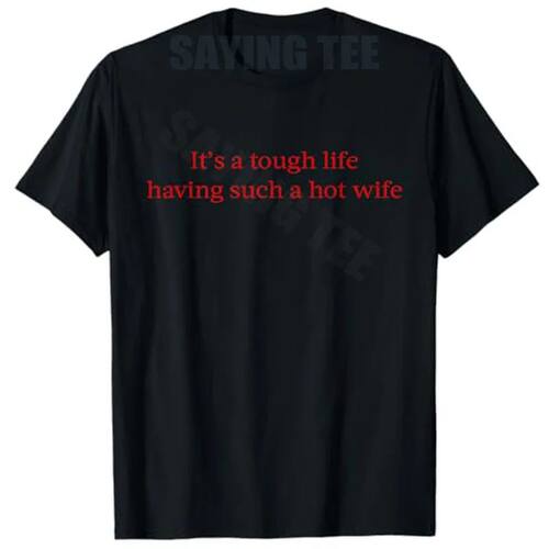 It’s A Tough Life Having Such A Hot Wife Funny Quotes T-Shi
