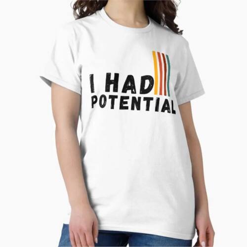 I Had Potential T-shirt For Men Women 100% Cotton T Shirts S
