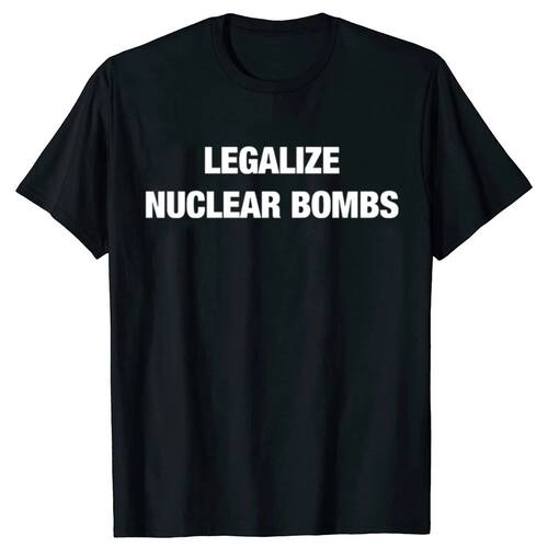 Funny Legalize Nuclear Bombs Graphic T-shirts Men  Fashion C