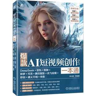 爆款AI短视频创作一本通:DeepSeek+豆包+剪映+即梦+可灵+腾讯智影+讯飞绘镜+即创+通义万相+快影