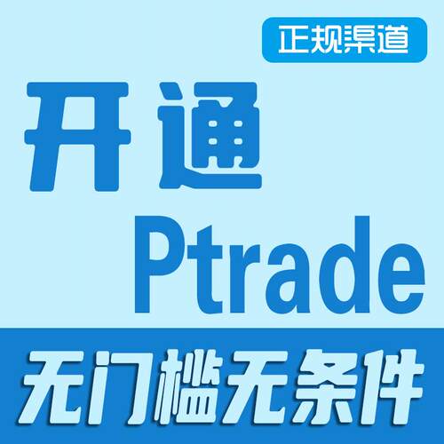 无门槛无条件Ptrade权限开通咨询安全代办正规渠道个人账户公司户