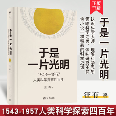 正版现货 于是一片光明 1543-1957人类科学探索四百年 汪有 著 文教 文教科普读物 物理学 正版图书籍清华大学出版社