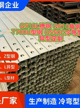 10年制造 Q510L槽钢 Q610角钢 T700U型钢 Q550C冷弯型钢 异型定制