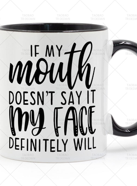 If My Mouth Doesn't Say It My Face Definitely Will 马克杯