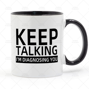 KEEP TALKING I'M DIAGNOSING YOU 陶瓷马克杯
