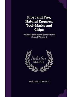 预订 Frost and Fire, Natural Engines, Tool-Marks and Chips: With Sketches Taken at Home and Abroad, Volume 2: 9781358313