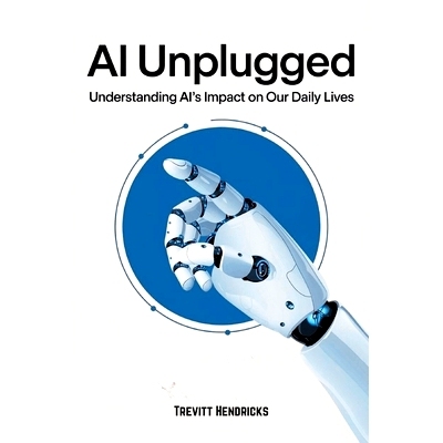 预订 AI Unplugged: Understanding AI’s Impact on Our Daily Lives: A Guide To Help Understand AI’s Place In The Current
