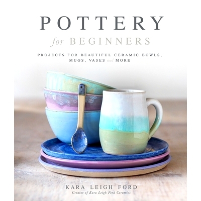 预订 Pottery for Beginners: Projects for Beautiful Ceramic Bowls, Mugs, Vases and More: 9781645673026