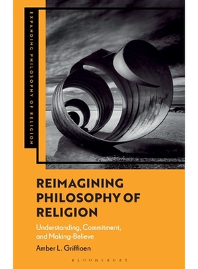 预订 Reimagining Philosophy of Religion: Understanding, Commitment, and Making-Believe 重构宗教哲学：理解、信奉与假装相