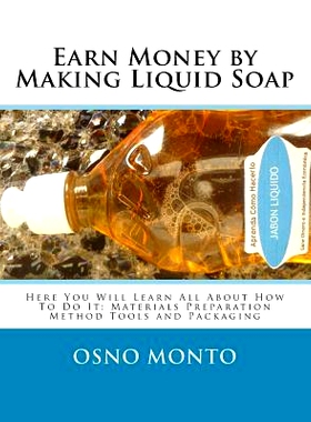 预订 Earn Money by Making Liquid Soap: Here You Will Learn All About How To Do It: Materials Preparation Method Tools an