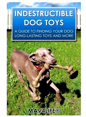 预订 Indestructible Dog Toys: A Guide to Finding Your Dog Long-Lasting Toys and More: 9781545503560