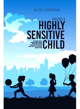 预订 Raising A Highly Sensitive Child: A Reassuring Guide to Help Parenting Confident, Emotionally Intelligent and Highl