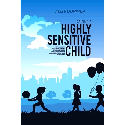预订 Raising A Highly Sensitive Child: A Reassuring Guide to Help Parenting Confident, Emotionally Intelligent and Highl