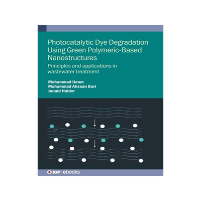 [预订]Photocatalytic Dye Degradation Using Green Polymeric-Based Nanostructures: Principles and applicatio 9780750355155