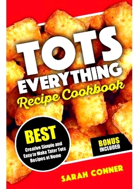 预订 TOTS EVERYTHING Recipe Cookbook: BEST Creative Simple and Easy to Make Tater Tot Recipes at Home: 9781723416040