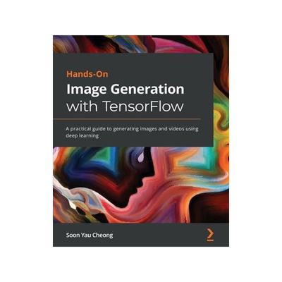 [预订]Hands-On Image Generation with TensorFlow: A practical guide to generating images and videos using d 9781838826789