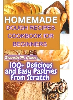 预订 Homemade Dough Recipes Cookbook for Beginners: 100+ Delicious and Easy Pastries Made From Scratch: 9798329153644