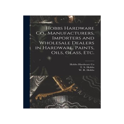 [预订]Hobbs Hardware Co., Manufacturers, Importers and Wholesale Dealers in Hardware, Paints, Oils, Glass, 9781013834844