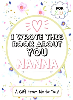 预订 I Wrote This Book About You Nanna: A Child’s Fill in The Blank Gift Book For Their Special Nanna Perfect for Kid’