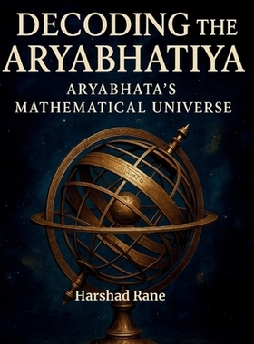 预订 Decoding the Aryabhatiya: Aryabhata’s Mathematical Universe: 9781069488701