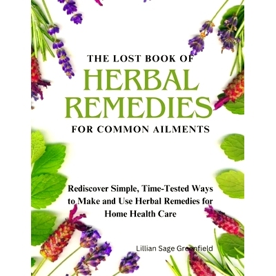 预订 The Lost Book of Herbal Remedies for Common Ailments: Rediscover Simple, Time-Tested Ways to Make and Use Herbal Re
