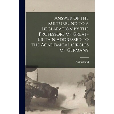 预订 Answer of the Kulturbund to a Declaration by the Professors of Great-Britain Addressed to the Academical Circles of