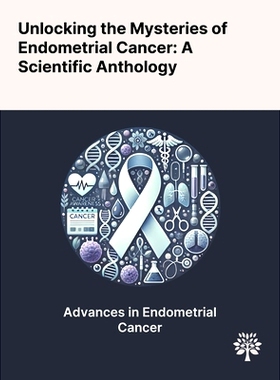 预订 Unlocking the Mysteries of Endometrial Cancer: A Scientific Anthology