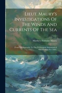 [预订]Lieut. Maury’s Investigations Of The Winds And Currents Of The Sea: (from The Appendix To The Wash 9781020603051