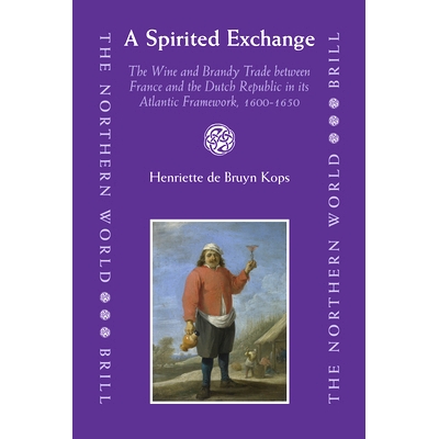 预订 A Spirited Exchange: The Wine and Brandy Trade between France and the Dutch Republic in its Atlantic Framework, 160