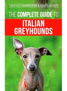预订 The Complete Guide to Italian Greyhounds: Training, Properly Exercising, Feeding, Socializing, Grooming, and Loving