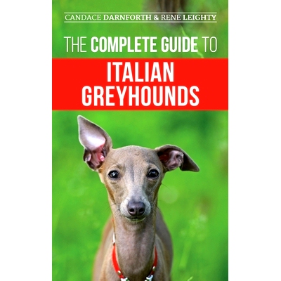 预订 The Complete Guide to Italian Greyhounds: Training, Properly Exercising, Feeding, Socializing, Grooming, and Loving