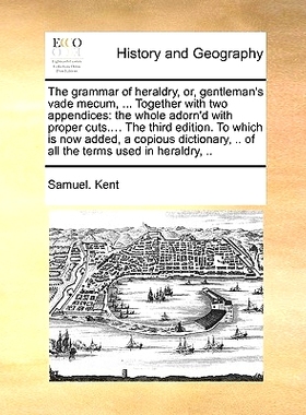 预订 The Grammar of Heraldry, Or, Gentleman’s Vade Mecum, ... Together with Two Appendices: The Whole Adorn’d with Pro