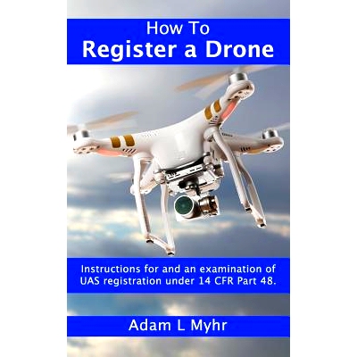 预订 How to Register a Drone: Instructions for and an Examination of Uas Registration Under 14 Cfr Part 48.: 97817293506