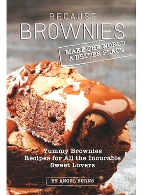 预订 Because Brownies Make the World a Better Place: Yummy Brownies Recipes for All the Incurable Sweet Lovers: 97816977