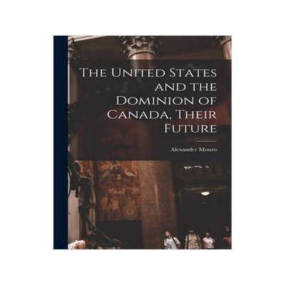 [预订]The United States and the Dominion of Canada, Their Future [microform] 9781014587503