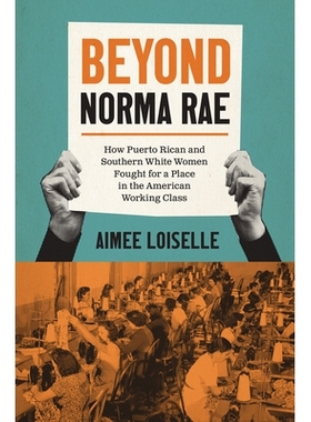 预订 Beyond Norma Rae: How Puerto Rican and Southern White Women Fought for a Place in the American Working Class *诺玛