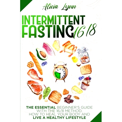预订 Intermittent Fasting: 16/8: The Essential Beginner's Guide with the 16/8 Method. How to Heal your Body and Live a H