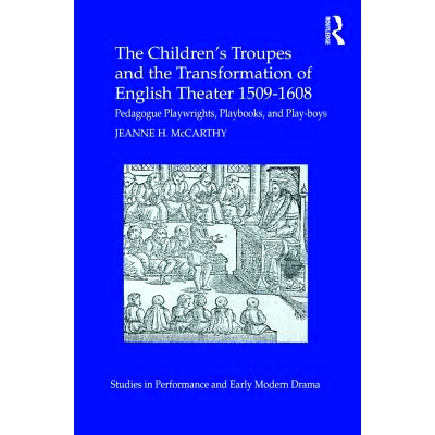 预订 The Children’s Troupes and the Transformation of English Theater 1509-1608: Pedagogue, Playwrights, Playbooks, and