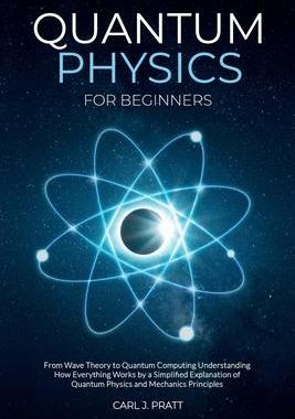 预订 Quantum physics and mechanics for beginners: From Wave Theory to Quantum Computing. Understanding Ho 9781802356571
