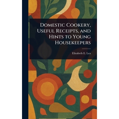 预订 Domestic Cookery, Useful Receipts, and Hints to Young Housekeepers 9781022971653
