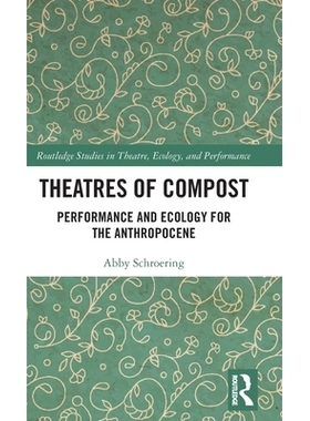 预订 Theatres of Compost: Performance and Ecology for the Anthropocene 堆肥剧场：人类世的表演与生态: 9781032771830