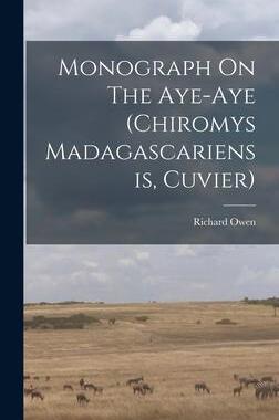 [预订]Monograph On The Aye-aye (chiromys Madagascariensis, Cuvier) 9781017822663